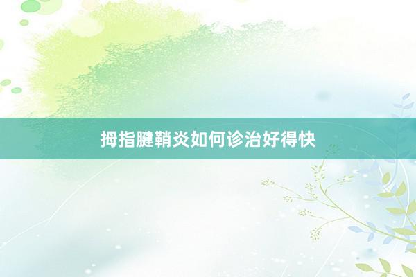 拇指腱鞘炎如何诊治好得快