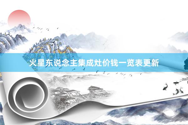 火星东说念主集成灶价钱一览表更新