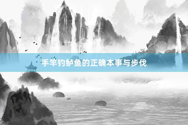 手竿钓鲈鱼的正确本事与步伐