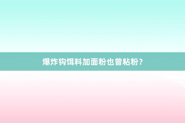 爆炸钩饵料加面粉也曾粘粉？
