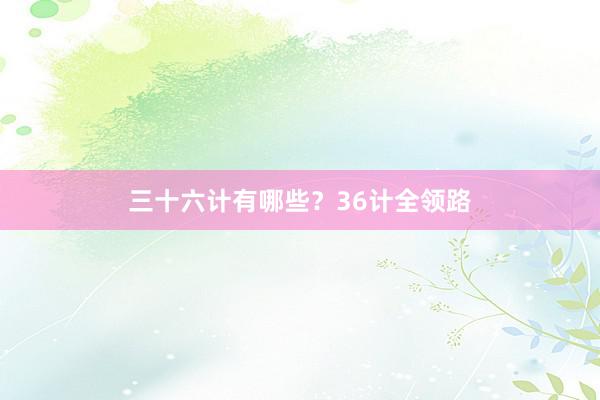 三十六计有哪些?36计全领路